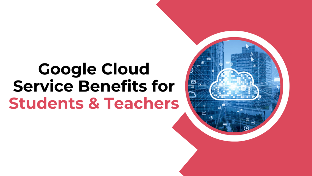 Google Cloud Service Benefits for Students & Teachers