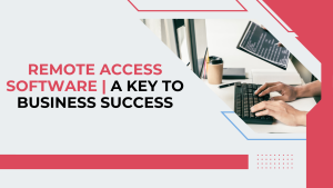 Remote Access Software A Key to Business Success